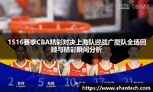 1516赛季CBA精彩对决上海队迎战广厦队全场回顾与精彩瞬间分析