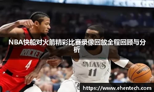 NBA快船对火箭精彩比赛录像回放全程回顾与分析