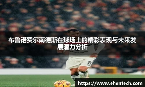 布鲁诺费尔南德斯在球场上的精彩表现与未来发展潜力分析