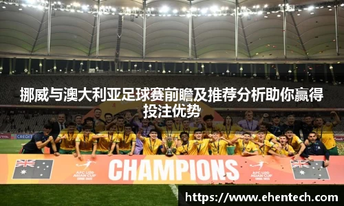 挪威与澳大利亚足球赛前瞻及推荐分析助你赢得投注优势