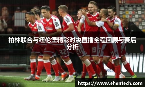 柏林联合与纽伦堡精彩对决直播全程回顾与赛后分析